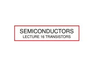SEMICONDUCTORS LECTURE 16 TRANSISTORS