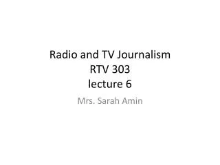 Radio and TV Journalism RTV 303 lecture 6