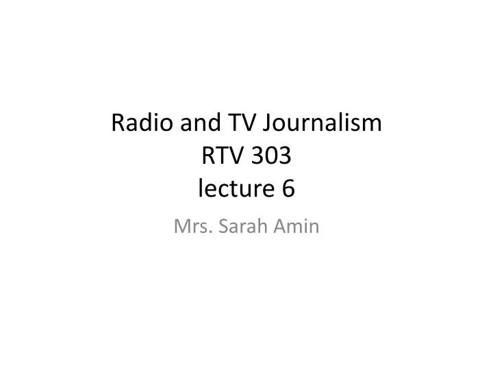 radio and tv journalism rtv 303 lecture 6