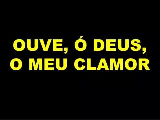 ouve deus o meu clamor