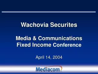 Wachovia Securites Media &amp; Communications Fixed Income Conference