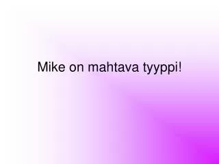 mike on mahtava tyyppi
