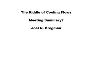 The Riddle of Cooling Flows Meeting Summary? Joel N. Bregman