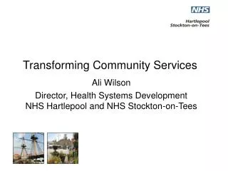 Ali Wilson Director, Health Systems Development NHS Hartlepool and NHS Stockton-on-Tees
