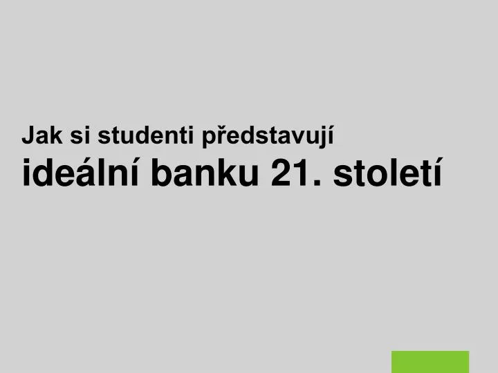 jak si studenti p edstavuj ide ln banku 21 stolet