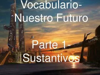 Vocabulario- Nuestro Futuro Parte 1-Sustantivos