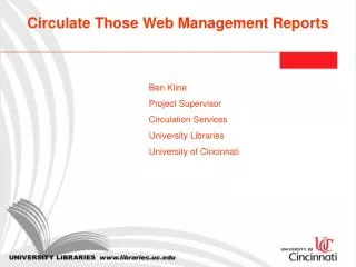 Ben Kline 		Project Supervisor 		Circulation Services 		University Libraries