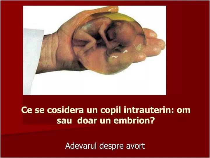 ce se cosidera un copil intrauterin om sau doar un embrion