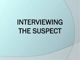 INTERVIEWING THE SUSPECT
