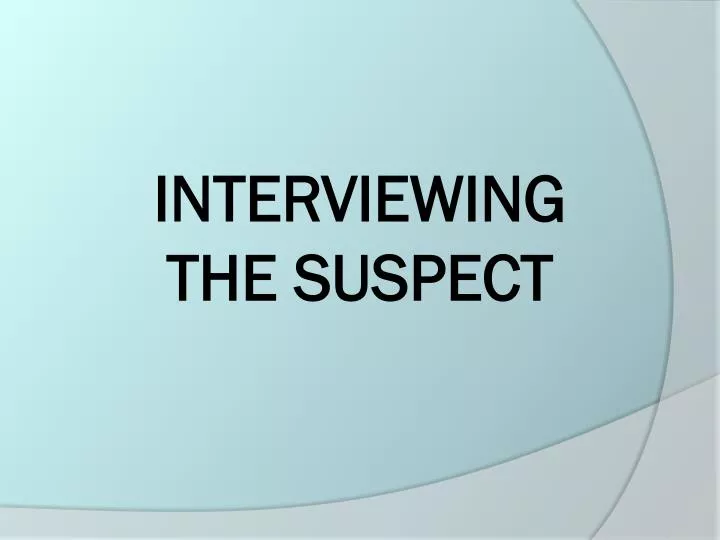interviewing the suspect