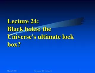 Lecture 24: Black holes: the Universe's ultimate lock box?
