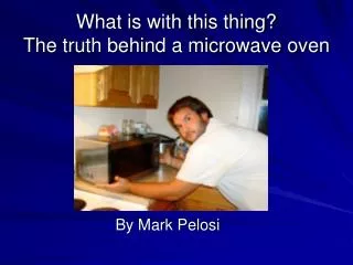 What is with this thing? The truth behind a microwave oven
