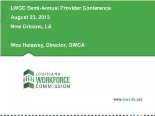 LWCC Semi-Annual Provider Conference August 23, 2013 New Orleans, LA Wes Hataway, Director, OWCA