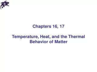 Chapters 16, 17 Temperature, Heat, and the Thermal Behavior of Matter