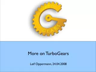 More on TurboGears Leif Oppermann, 24.04.2008