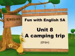 Fun with English 5A Unit 8 A camping trip (EFGH)