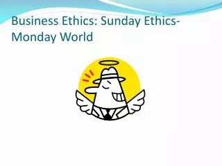 Business Ethics: Sunday Ethics- Monday World