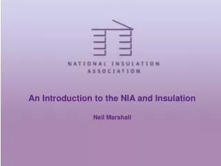 An Introduction to the NIA and Insulation Neil Marshall