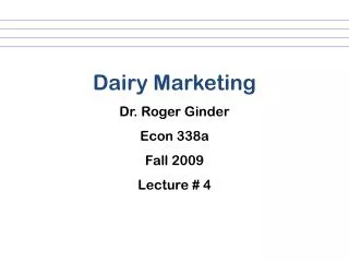 Dairy Marketing Dr. Roger Ginder Econ 338a Fall 2009 Lecture # 4