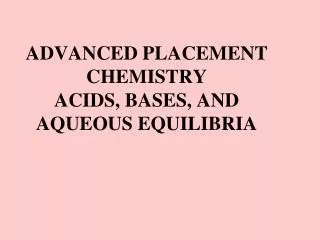 ADVANCED PLACEMENT CHEMISTRY ACIDS, BASES, AND AQUEOUS EQUILIBRIA