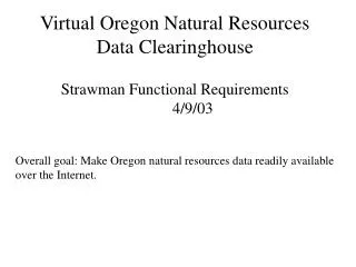Overall goal: Make Oregon natural resources data readily available over the Internet.