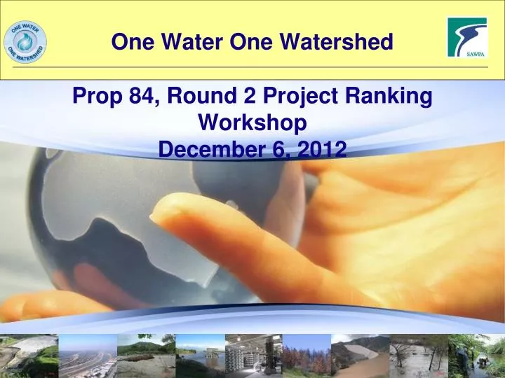 one water one watershed prop 84 round 2 project ranking workshop december 6 2012