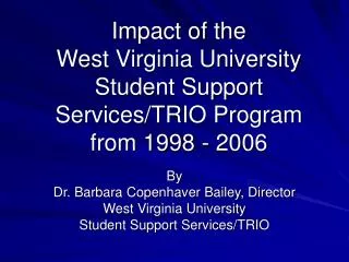 Impact of the West Virginia University Student Support Services/TRIO Program from 1998 - 2006