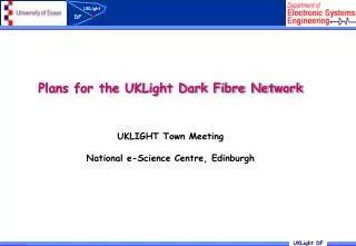 Plans for the UKLight Dark Fibre Network UKLIGHT Town Meeting National e-Science Centre, Edinburgh