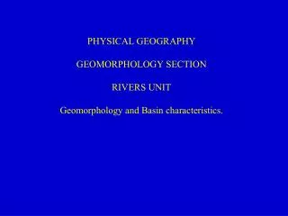 PHYSICAL GEOGRAPHY GEOMORPHOLOGY SECTION RIVERS UNIT Geomorphology and Basin characteristics.