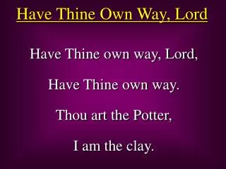 Have Thine Own Way, Lord