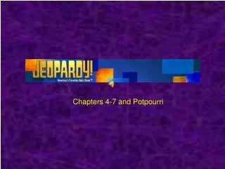 Chapters 4-7 and Potpourri
