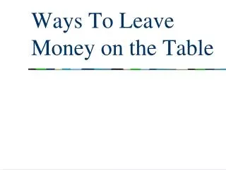 Ways To Leave Money on the Table