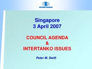 Singapore 3 April 2007 COUNCIL AGENDA &amp; INTERTANKO ISSUES