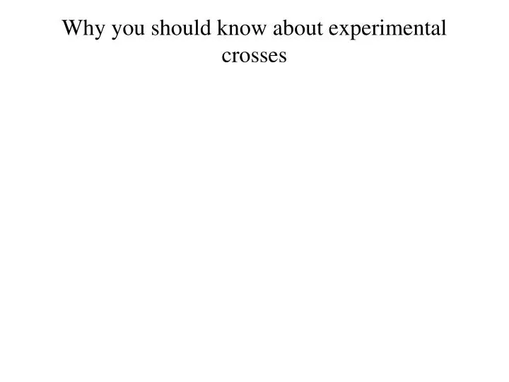 why you should know about experimental crosses