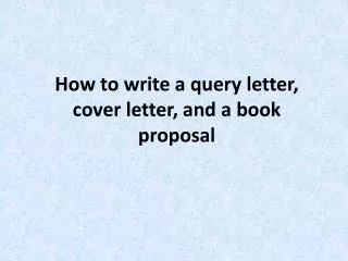 How to write a query letter, cover letter, and a book proposal