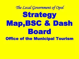 The Local Government of Opol Strategy Map,BSC &amp; Dash Board Office of the Municipal Tourism