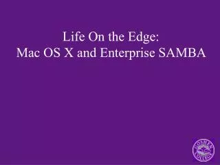 Life On the Edge: Mac OS X and Enterprise SAMBA