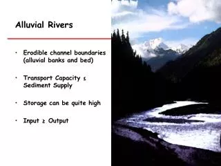 Alluvial Rivers Erodible channel boundaries (alluvial banks and bed)