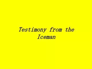 Testimony from the Iceman