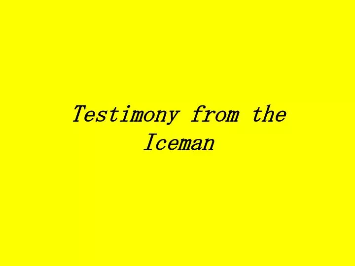 testimony from the iceman