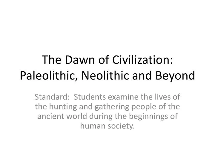 the dawn of civilization paleolithic neolithic and beyond