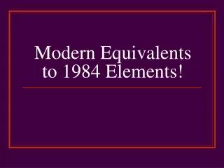 Modern Equivalents to 1984 Elements!