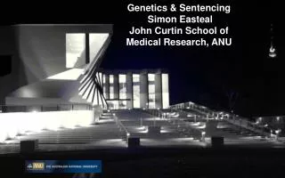 Genetics &amp; Sentencing Simon Easteal John Curtin School of Medical Research, ANU