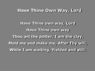 have thine own way lord