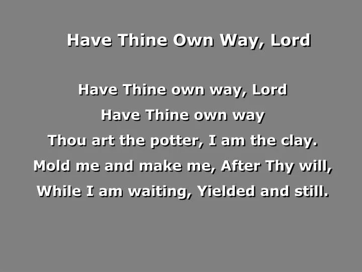 have thine own way lord