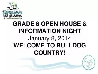 GRADE 8 OPEN HOUSE &amp; INFORMATION NIGHT January 8, 2014 WELCOME TO BULLDOG COUNTRY!