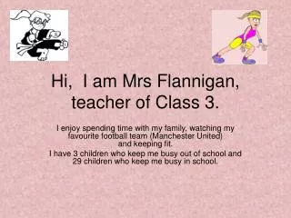 Hi, I am Mrs Flannigan, teacher of Class 3.