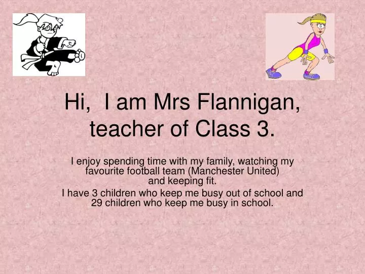 hi i am mrs flannigan teacher of class 3