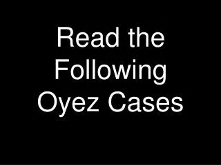 Read the Following Oyez Cases