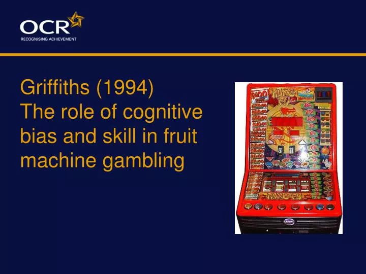 griffiths 1994 the role of cognitive bias and skill in fruit machine gambling